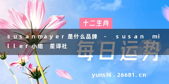 susanmayer是什么品牌 - susan miller小组 星译社